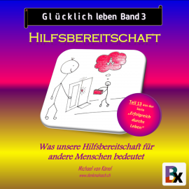 Hörbuch Glücklich leben - Band 3: Hilfsbereitschaft  - Autor Michael von Känel   - gelesen von Michael von Känel