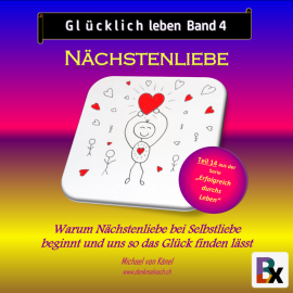Hörbuch Glücklich leben - Band 4: Nächstenliebe  - Autor Michael von Känel   - gelesen von Michael von Känel