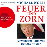 Hörbuch Feuer und Zorn - Im weißen Haus von Donald Trump  - Autor Michael Wolff   - gelesen von Richard Barenberg