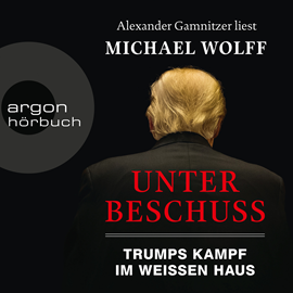 Hörbuch Unter Beschuss - Trumps Kampf im Weissen Haus  - Autor Michael Wolff   - gelesen von Alexander Gamnitzer