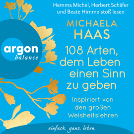 Hörbuch 108 Arten, dem Leben einen Sinn zu geben - Inspiriert von den großen Weisheitslehren (Ungekürzte Lesung)  - Autor Michaela Haas   - gelesen von Schauspielergruppe