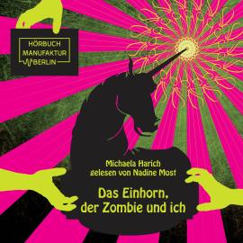 Hörbuch Das Einhorn, der Zombie und ich (ungekürzt)  - Autor Michaela Harich   - gelesen von Nadine Most
