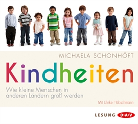Hörbuch Kindheiten - Wie kleine Menschen in anderen Ländern groß werden  - Autor Michaela Schonhöft   - gelesen von Ulrike Hübschmann