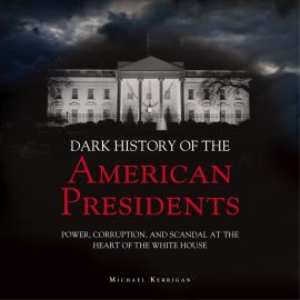 Hörbuch The Dark History of American Presidents (Unabridged)  - Autor Micheal Kerrigan   - gelesen von Schauspielergruppe