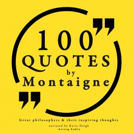 Hörbuch 100 quotes by Montaigne: Great philosophers & their inspiring thoughts  - Autor Michel de Montaigne   - gelesen von Katie Haigh