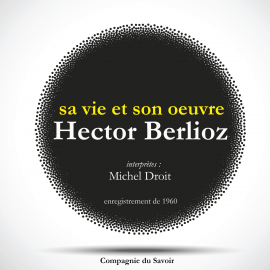 Hörbuch Hector Berlioz : sa vie et son oeuvre  - Autor Michel Droit   - gelesen von Michel Droit