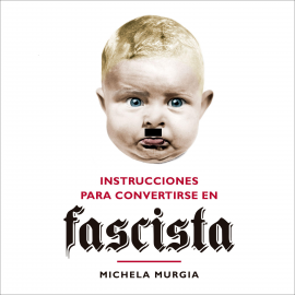 Hörbuch Instrucciones para convertirse en fascista  - Autor Michela Murgia   - gelesen von Gádor Martín Díaz