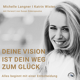 Hörbuch Deine Vision ist dein Weg zum Glück - Alles beginnt mit einer Entscheidung (Ungekürzt)  - Autor Michelle Langner, Katrin Wister   - gelesen von Funda Vanroy