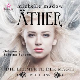 Hörbuch Äther - Die Elemente der Magie, Band 1 (ungekürzt)  - Autor Michelle Madow   - gelesen von Sabrina Scherer