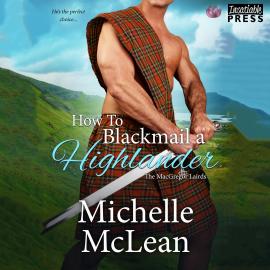 Hörbuch How to Blackmail a Highlander - The MacGregor Lairds, Book 3 (Unabridged)  - Autor Michelle McLean   - gelesen von Nathaniel Black