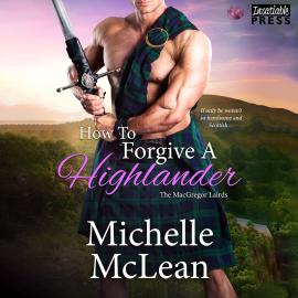 Hörbuch How to Forgive a Highlander - The MacGregor Lairds, Book 4 (Unabridged)  - Autor Michelle McLean   - gelesen von Nathaniel Black