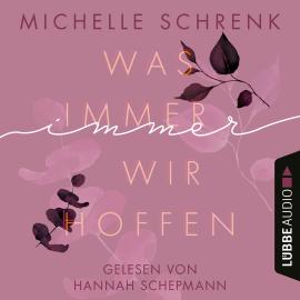 Hörbuch Was immer wir hoffen - Immer-Trilogie, Teil 3 (Ungekürzt)  - Autor Michelle Schrenk   - gelesen von Hannah Schepmann