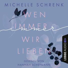 Hörbuch Wen immer wir lieben - Immer-Trilogie, Teil 1 (Ungekürzt)  - Autor Michelle Schrenk   - gelesen von Hannah Schepmann