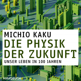Hörbuch Die Physik der Zukunft - Unsere Zukunft in 100 Jahren  - Autor Michio Kaku   - gelesen von Sebastian Seidel