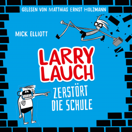 Hörbuch Larry Lauch zerstört die Schule  - Autor Mick Elliott   - gelesen von Matthias Ernst Holzmann