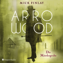 Hörbuch Arrowood - Die Mördergrube (ungekürzt)  - Autor Mick Finlay   - gelesen von Alexis Krüger