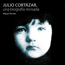 Hörbuch Julio Cortázar, una biografía revisada  - Autor Miguel Herráez   - gelesen von Víctor Velasco