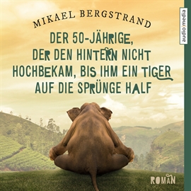 Hörbuch Der 50-Jährige, der den Hintern nicht hochbekam, bis ihm ein Tiger auf die Sprünge half  - Autor Mikael Bergstrand   - gelesen von Christian Baumann