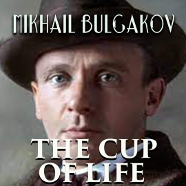 Hörbuch The Cup of Life  - Autor Mikhail Bulgakov   - gelesen von Peter Coates