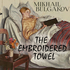 Hörbuch The Embroidered Towel  - Autor Mikhail Bulgakov   - gelesen von Mark Bowen