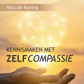 Hörbuch Kennismaken met zelfcompassie  - Autor Mila de Koning   - gelesen von Mila de Koning