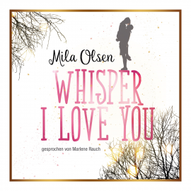 Hörbuch Whisper I Love You  - Autor Mila Olsen   - gelesen von Marlene Rauch