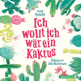 Hörbuch Ich wollt, ich wär ein Kaktus  - Autor Mina Teichert   - gelesen von Julia Nachtmann