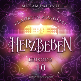 Hörbuch Franklin Academy, Episode 10 - Herzbeben  - Autor Miriam Baldauf   - gelesen von Julia Ernst