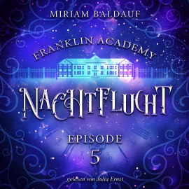 Hörbuch Franklin Academy, Episode 5 - Nachtflucht  - Autor Miriam Baldauf   - gelesen von Julia Ernst