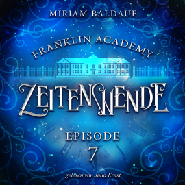 Hörbuch Franklin Academy, Episode 7 - Zeitenwende  - Autor Miriam Baldauf   - gelesen von Julia Ernst