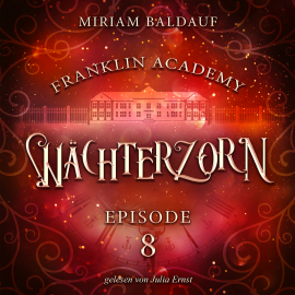 Hörbuch Franklin Academy, Episode 8 - Wächterzorn  - Autor Miriam Baldauf   - gelesen von Julia Ernst