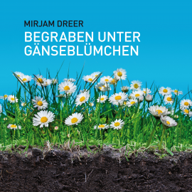 Hörbuch Begraben unter Gänseblümchen  - Autor Miriam Dreer   - gelesen von Miriam Dreer