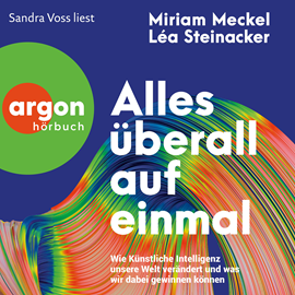 Hörbuch Alles überall auf einmal - Wie Künstliche Intelligenz unsere Welt verändert und was wir dabei gewinnen können (Ungekürzte Lesung  - Autor Miriam Meckel, Léa Steinacker   - gelesen von Sandra Voss