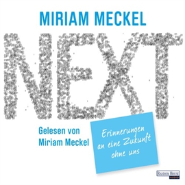 Hörbuch NEXT - Erinnerungen an eine Zukunft ohne uns  - Autor Miriam Meckel   - gelesen von Miriam Meckel