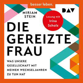 Hörbuch Die gereizte Frau: Was unsere Gesellschaft mit meinen Wechseljahren zu tun hat (Ungekürzt)  - Autor Miriam Stein   - gelesen von Irina Scholz