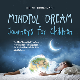 Hörbuch Mindful Dream Journeys for Children the Most Beautiful Fantasy Journeys for Falling Asleep, for Meditation and for More Mindfuln  - Autor Miriam Zimmermann   - gelesen von Casey Wayman