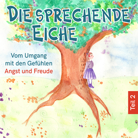 Hörbuch Vom Umgang mit den Gefühlen Angst und Freude - Die sprechende Eiche, Teil 2 (Ungekürzt)  - Autor Mirjam Jäger   - gelesen von Emma Lotta Wegner