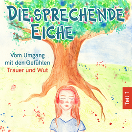 Hörbuch Vom Umgang mit den Gefühlen Trauer und Wut - Die sprechende Eiche, Teil 1 (Ungekürzt)  - Autor Mirjam Jäger   - gelesen von Emma Lotta Wegner