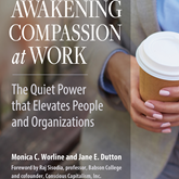 Awakening Compassion at Work - The Quiet Power That Elevates People and Organizations (Unabridged)