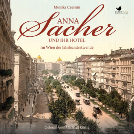 Hörbuch Anna Sacher und ihr Hotel  - Autor Monika Czernin   - gelesen von Michael König