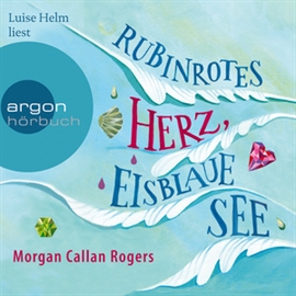 Hörbuch Rubinrotes Herz, eisblaue See  - Autor Morgan Callan Rogers   - gelesen von Luise Helm