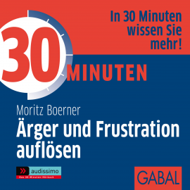 Hörbuch 30 Minuten Ärger und Frustration auflösen  - Autor Moritz Boerner   - gelesen von Schauspielergruppe