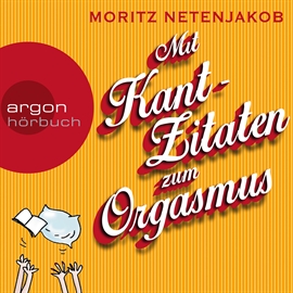 Hörbuch Mit Kant-Zitaten zum Orgasmus  - Autor Moritz Netenjakob   - gelesen von Moritz Netenjakob