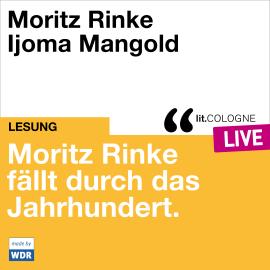 Hörbuch Moritz Rinke fällt durch das Jahrhundert - lit.COLOGNE live (ungekürzt)  - Autor Moritz Rinke   - gelesen von Schauspielergruppe