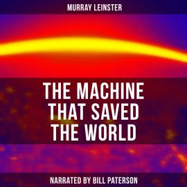 Hörbuch The Machine that Saved the World  - Autor Murray Leinster   - gelesen von Bill Paterson