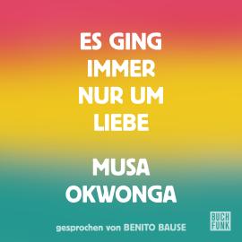Hörbuch Es ging immer nur um Liebe  - Autor Musa Okwonga   - gelesen von Benito Bause