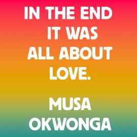 Hörbuch In The End It Was All About Love (unabridged)  - Autor Musa Okwonga   - gelesen von Musa Okwonga