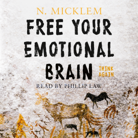 Hörbuch Free Your Emotional Brain Think Again  - Autor N. Micklem   - gelesen von Phillip Law