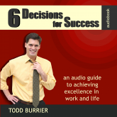 6 Decisions for Success - An Audio Guide to Achieving Excellence in Work and Life