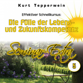 Hörbuch Effektiver Schnellkursus: Die Fülle der Lebens- Und Zukunftskompetenz (Seminar-Extra - Teil 5)  - Autor N.N.   - gelesen von Kurt Tepperwein